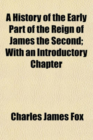 Cover of A History of the Early Part of the Reign of James the Second; With an Introductory Chapter