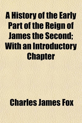 Book cover for A History of the Early Part of the Reign of James the Second; With an Introductory Chapter