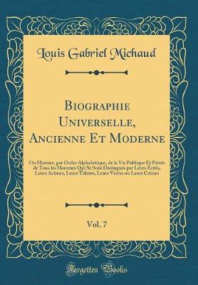 Book cover for Biographie Universelle, Ancienne Et Moderne, Vol. 7: Ou Histoire, par Ordre Alphabétique, de la Vie Publique Et Privée de Tous les Hommes Qui Se Sont Distingues par Leurs Écrits, Leurs Actions, Leurs Talents, Leurs Vertus ou Leurs Crimes