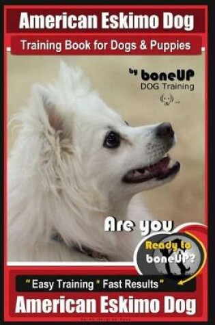 Cover of American Eskimo Dog Training Book for Dogs and Puppies by Bone Up Dog Training