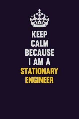 Cover of Keep Calm Because I Am A Stationary Engineer