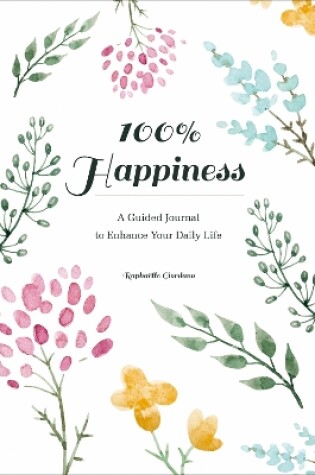 Cover of 100% Happiness: A Guided Journal to Enhance Your Daily Life