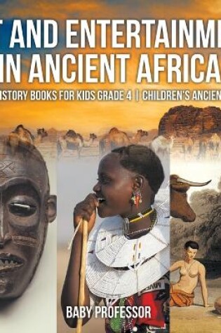 Cover of Art and Entertainment in Ancient Africa - Ancient History Books for Kids Grade 4 Children's Ancient History