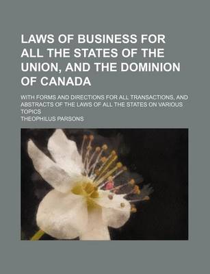 Book cover for Laws of Business for All the States of the Union, and the Dominion of Canada; With Forms and Directions for All Transactions, and Abstracts of the Laws of All the States on Various Topics