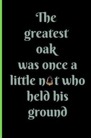 Cover of The Greatest Oak Was Once a Little Nut Who Held His Ground