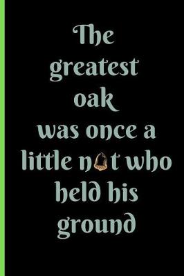 Book cover for The Greatest Oak Was Once a Little Nut Who Held His Ground