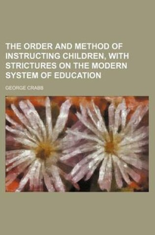 Cover of The Order and Method of Instructing Children, with Strictures on the Modern System of Education