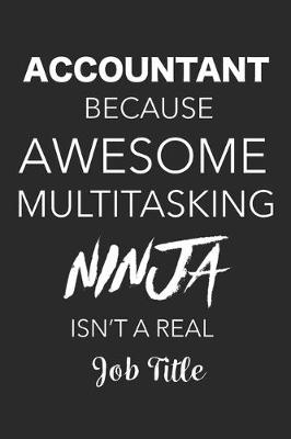 Book cover for Accountant Because Awesome Multitasking Ninja Isn't A Real Job Title