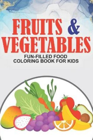 Cover of Fruits & Vegetables Fun-Filled Food Coloring Book For Kids