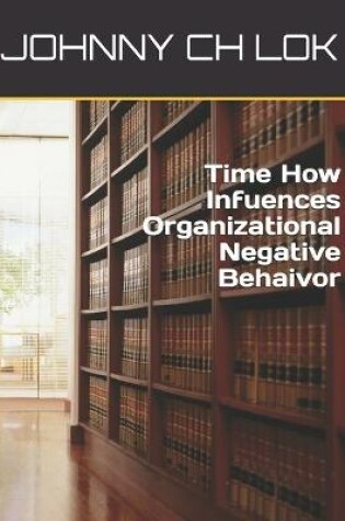 Cover of Time How Infuences Organizational Negative Behaivor