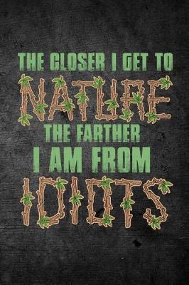 Book cover for The Closer I Get To Nature The Farther I Am From Idiots