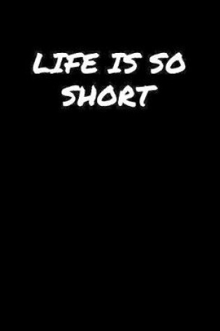 Cover of Life Is So Short