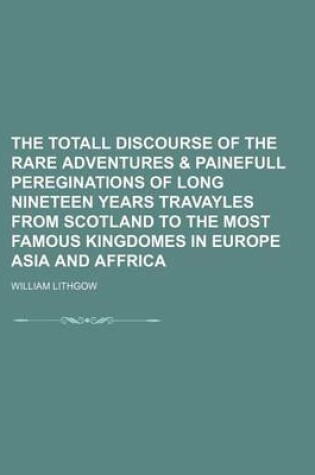 Cover of The Totall Discourse of the Rare Adventures & Painefull Pereginations of Long Nineteen Years Travayles from Scotland to the Most Famous Kingdomes in E