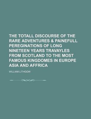 Book cover for The Totall Discourse of the Rare Adventures & Painefull Pereginations of Long Nineteen Years Travayles from Scotland to the Most Famous Kingdomes in E