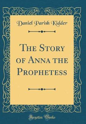 Book cover for The Story of Anna the Prophetess (Classic Reprint)