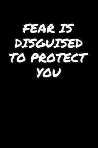 Cover of Fear Is Disguised To Protect You