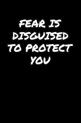 Book cover for Fear Is Disguised To Protect You