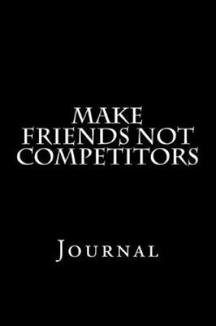 Cover of Make Friends Not Competitors