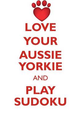 Book cover for LOVE YOUR AUSSIE YORKIE AND PLAY SUDOKU AUSTRALIAN YORKSHIRE TERRIER SUDOKU LEVEL 1 of 15