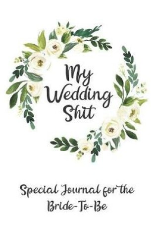 Cover of My Wedding Shit Special Journal for the Bride To Be