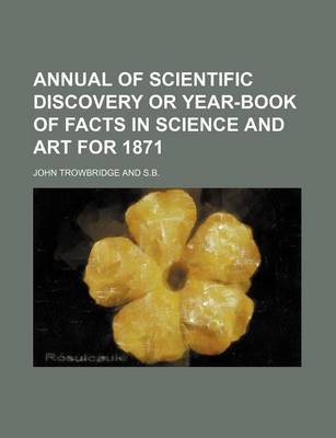 Book cover for Annual of Scientific Discovery or Year-Book of Facts in Science and Art for 1871