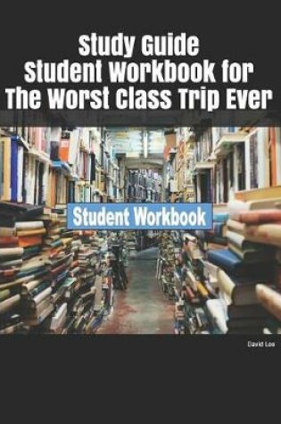 Cover of Study Guide Student Workbook for the Worst Class Trip Ever