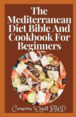 Book cover for The Mediterranean Diet Bible And Cookbook For Beginners