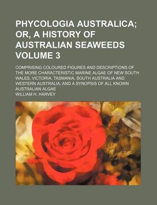 Book cover for Phycologia Australica Volume 3; Or, a History of Australian Seaweeds. Comprising Coloured Figures and Descriptions of the More Characteristic Marine a