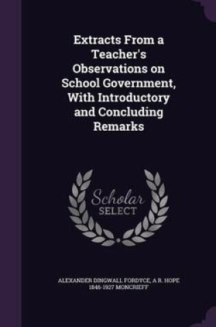 Cover of Extracts from a Teacher's Observations on School Government, with Introductory and Concluding Remarks