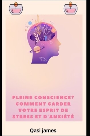 Cover of pleine conscience? COMMENT GARDER VOTRE ESPRIT DE STRESS ET D'ANXIÉTÉ