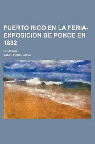 Cover of Puerto Rico En La Feria-Exposicion de Ponce En 1882; Memoria