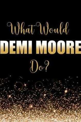 Cover of What Would Demi Moore Do?