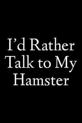 Cover of I'd Rather Talk to My Hamster