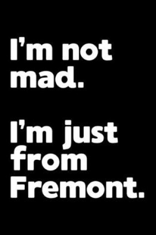 Cover of I'm not mad. I'm just from Fremont.