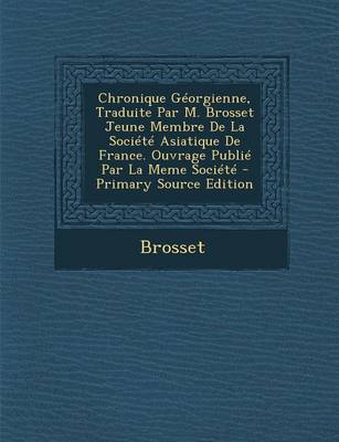 Book cover for Chronique Georgienne, Traduite Par M. Brosset Jeune Membre de La Societe Asiatique de France. Ouvrage Publie Par La Meme Societe