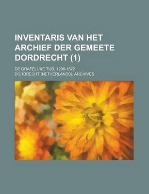 Book cover for Inventaris Van Het Archief Der Gemeete Dordrecht; de Grafelijke Tijd, 1200-1572 (1)