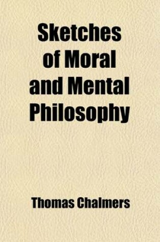 Cover of Sketches of Moral and Mental Philosophy; Their Connection with Each Other and Their Bearings on Doctrinal Christianity