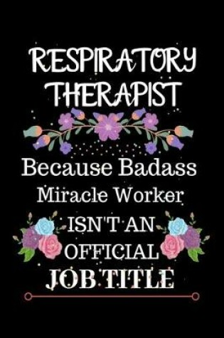 Cover of Respiratory Therapist Because Badass Miracle Worker Isn't an Official Job Title