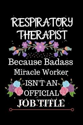 Book cover for Respiratory Therapist Because Badass Miracle Worker Isn't an Official Job Title