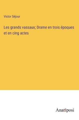 Cover of Les grands vassaux; Drame en trois époques et en cing actes