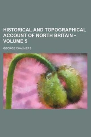 Cover of Historical and Topographical Account of North Britain (Volume 5)