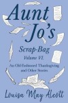 Book cover for Aunt Jo's Scrap-Bag Volume VI;An Old-Fashioned Thanksgiving, and Other Stories