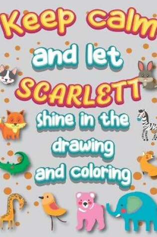 Cover of keep calm and let SCARLETT shine in the drawing and coloring