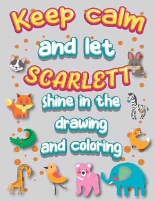 Book cover for keep calm and let SCARLETT shine in the drawing and coloring