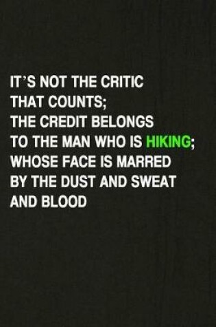 Cover of It's Not the Critic That Counts... the Credit Belongs to the Man Who Is Hiking; Whose Face Is Marred by the Dust and Sweat and Blood