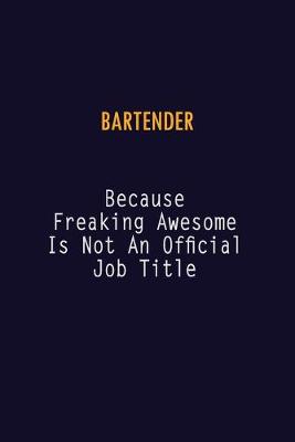 Book cover for Bartender Because Freaking Awesome is not An Official Job Title