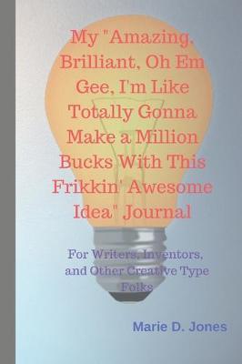 Book cover for My "Amazing, Brilliant, Oh Em Gee, I'm Like Totally Gonna Make a Million Bucks With This Frikkin' Awesome Idea" Journal