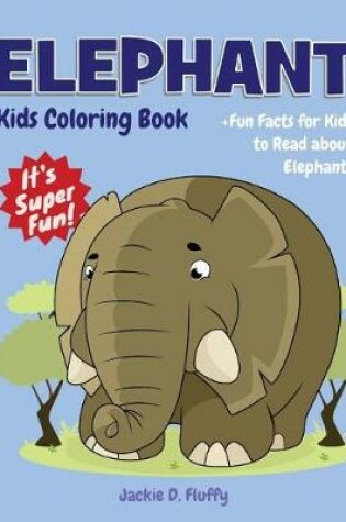Cover of Elephant Kids Coloring Book +Fun Facts for Kids to Read about Elephants