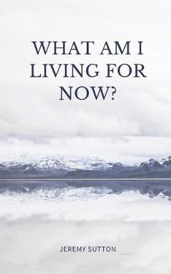 Book cover for What Am I Living For Now?