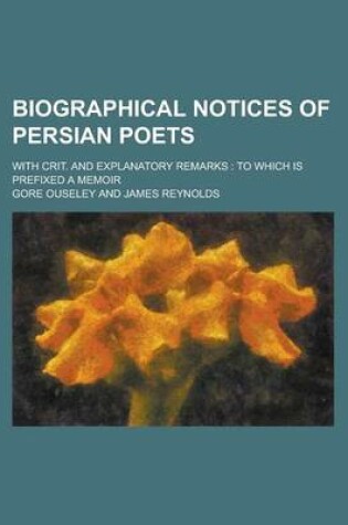 Cover of Biographical Notices of Persian Poets; With Crit. and Explanatory Remarks